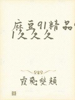 麻豆91精品91久久久