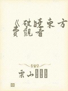 《破晓东方》免费观看