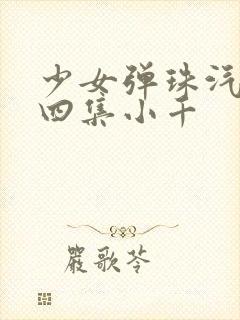 少女弹珠汽水第四集小千