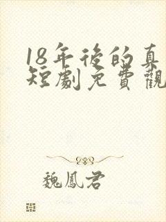 18年后的真相短剧免费观看