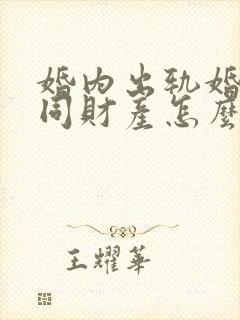 婚内出轨婚姻共同财产怎么分配