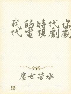 我的时代你的时代电视剧剧情