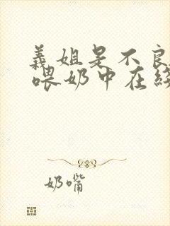 义姐是不良妈妈 喂奶中在线观看