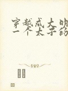 穿越成大明最后一个太子的小说封面