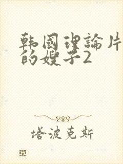 韩国理论片年轻的嫂子2