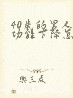 40岁的男人性功能下降怎么改善