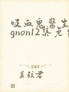 吸血鬼医生mignon12集免费观看番外