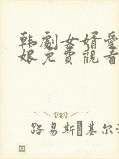 韩剧女婿爱上母娘免费观看电视剧最