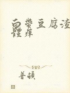 白带豆腐渣 下体痒