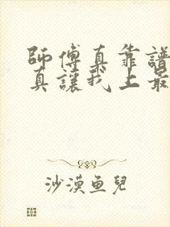 师傅真靠谱有事真让我上最新章节列表小说网