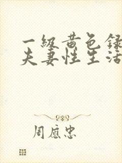 一级黄色录像片夫妻性生活影片一级a