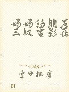 妈妈的朋友韩国三级电影在线播放