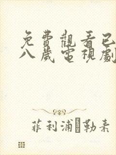 免费观看已满十八岁电视剧下载全集