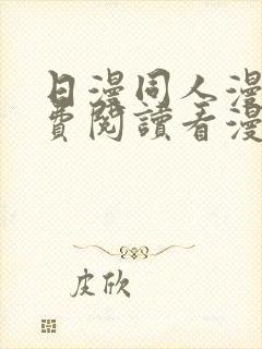 日漫同人漫画免费阅读看漫画下拉