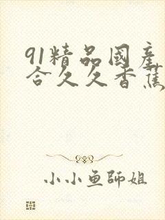 91精品国产综合久久香蕉麻豆