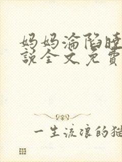 妈妈沦陷晓诚小说全文免费阅读