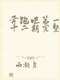 奔跑吧第一季第十二期完整版免费