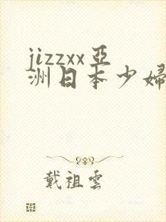 jizzxx亚洲日本少妇
