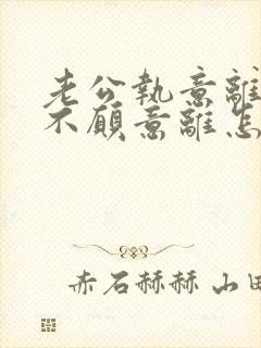 老公执意离婚我不愿意离怎么办