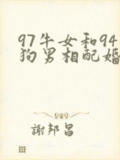 97牛女和94狗男相配婚姻如何