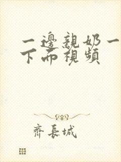 一边亲奶一边摸下面视频