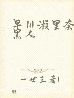 早川濑里奈大战黑人