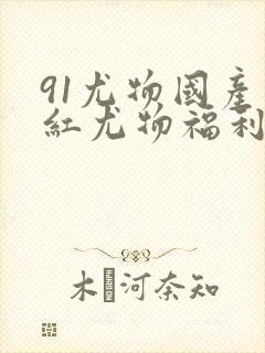 91尤物国产网红尤物福利图片