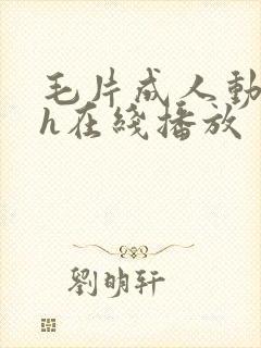 毛片成人动作片h在线播放