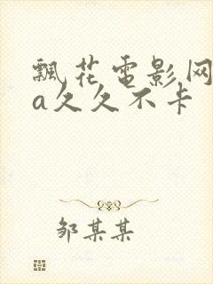 飘花电影网午夜a久久不卡