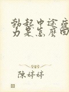 勃起中途疲软无力是怎么回事