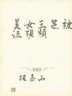 美女玉足被到爽流视频