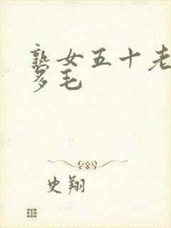 熟女五十老熟妇多毛