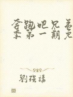 奔跑吧兄弟第一季第一期免费观看完整版