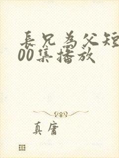 长兄为父短剧100集播放