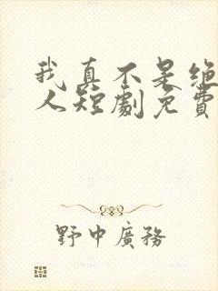 我真不是绝世高人短剧免费观看