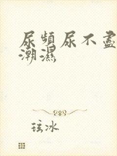 尿频尿不尽阴囊潮湿