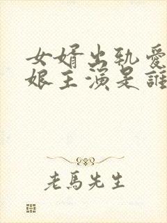 女婿出轨爱上母娘主演是谁啊