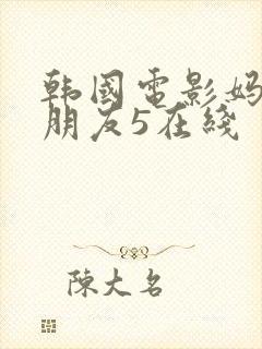 韩国电影妈妈的朋友5在线