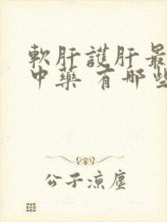 软肝护肝最好的中药 有哪些