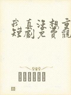 我真没想重生啊短剧免费观看封面