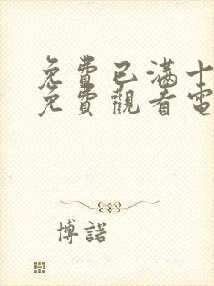 免费已满十八岁免费观看电视剧不用