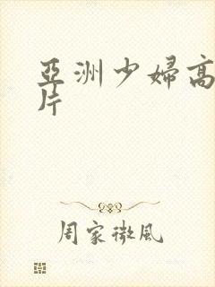 亚洲少妇高潮毛片