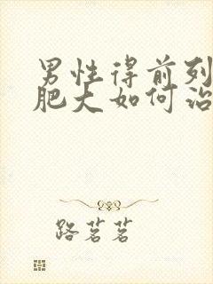 男性得前列腺有肥大如何治疗管用