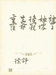 重生后她被偏执霍爷宠坏了免费阅读