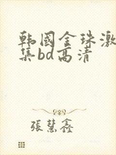 韩国金珠激情合集bd高清