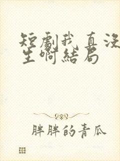 短剧我真没想重生啊结局