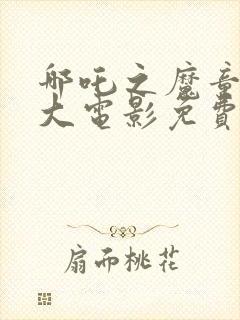 哪吒之魔童降世大电影免费看封面