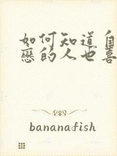 如何知道自己暗恋的人也喜欢自己