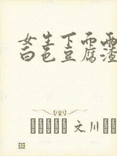 女生下面两侧有白色豆腐渣一样的分泌物