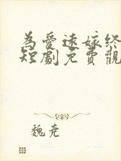 为爱远嫁终成空短剧免费观看全集